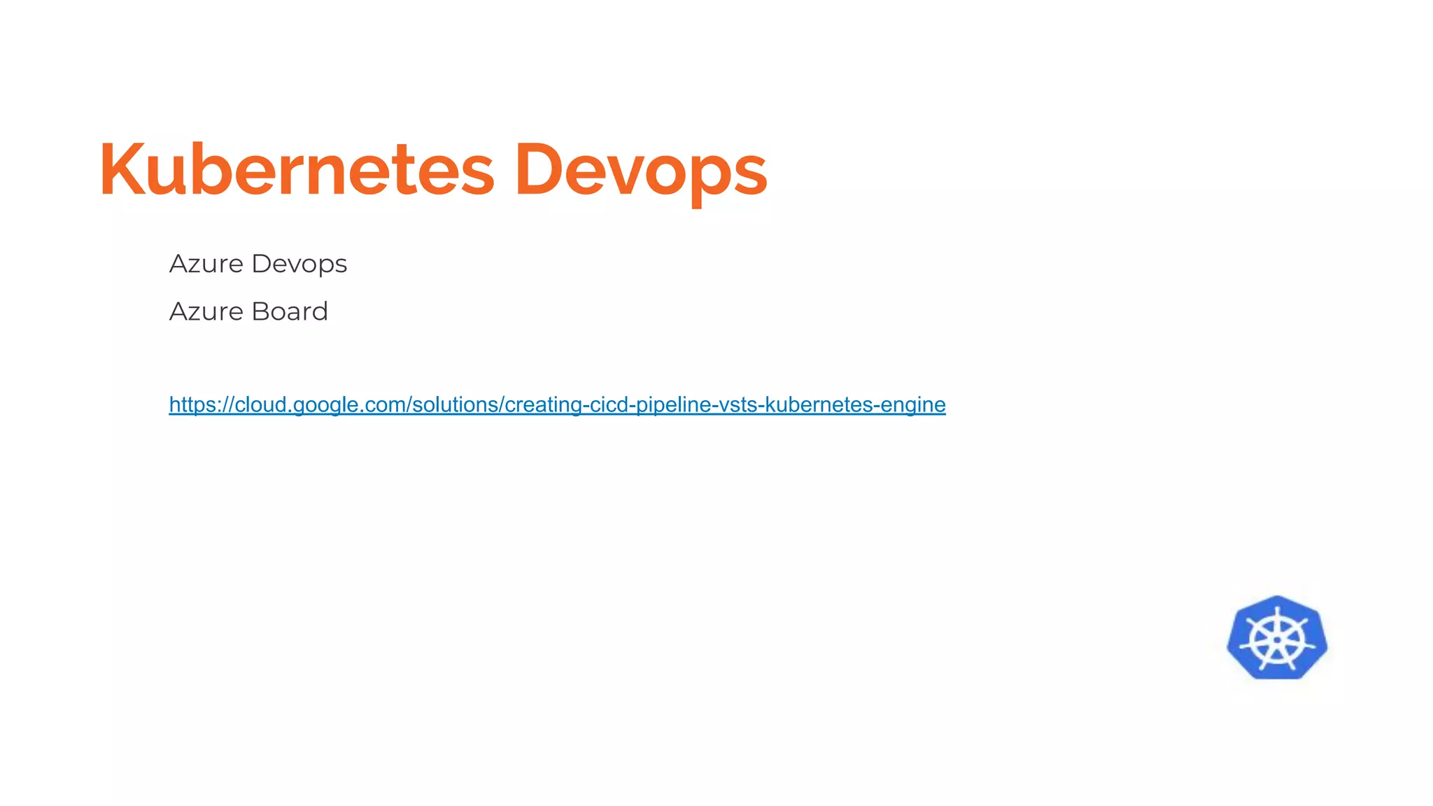 Kubernetes Devops
Azure Devops
Azure Board
https://cloud.google.com/solutions/creating-cicd-pipeline-vsts-kubernetes-engine
 