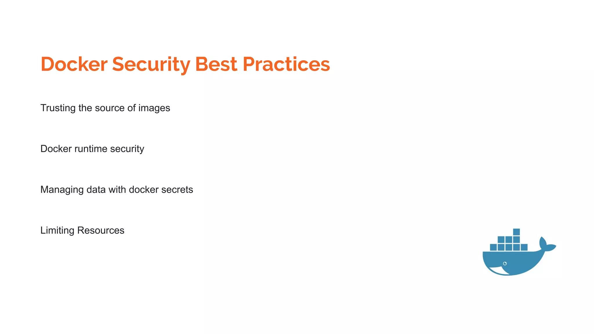Docker Security Best Practices
Trusting the source of images
Docker runtime security
Managing data with docker secrets
Limiting Resources
 