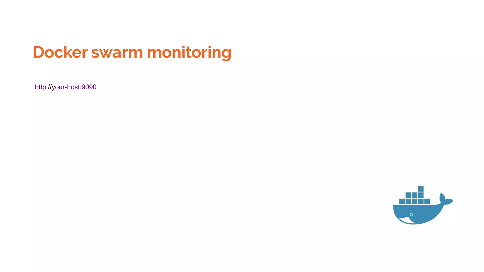 Docker swarm monitoring
http://your-host:9090
 