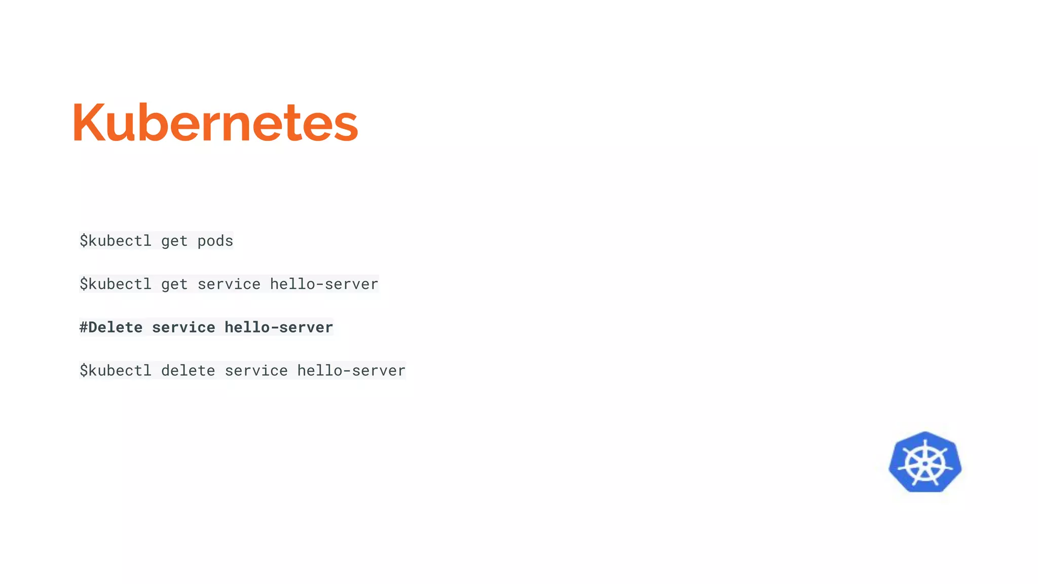 Kubernetes
$kubectl get pods
$kubectl get service hello-server
#Delete service hello-server
$kubectl delete service hello-server
 