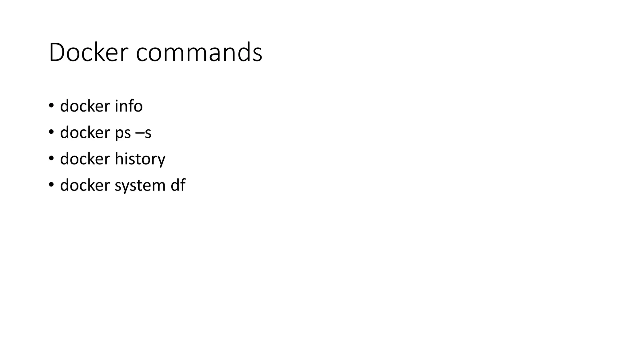 Docker commands
• docker info
• docker ps –s
• docker history
• docker system df
 