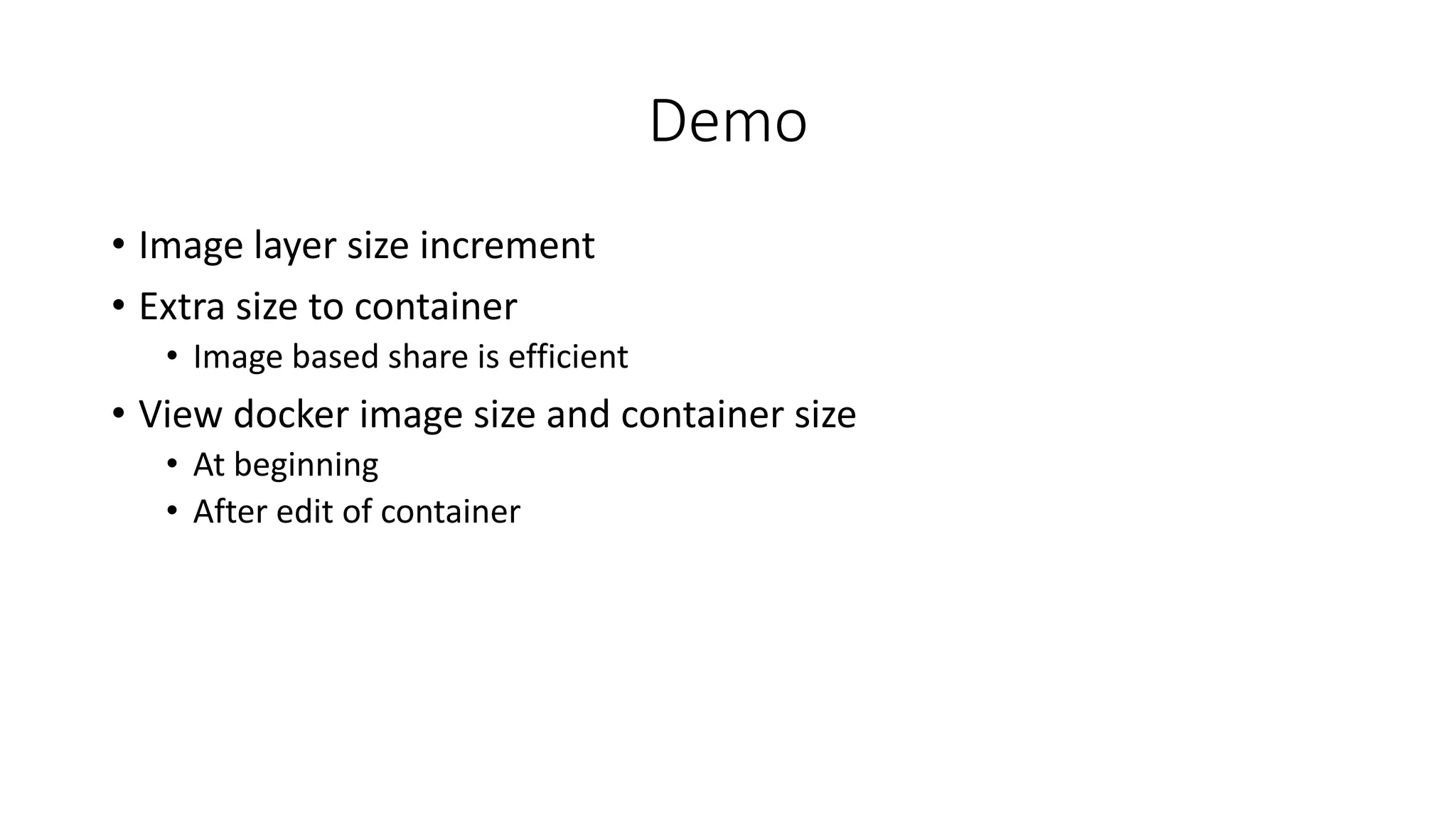 Demo
• Image layer size increment
• Extra size to container
• Image based share is efficient
• View docker image size and container size
• At beginning
• After edit of container
 