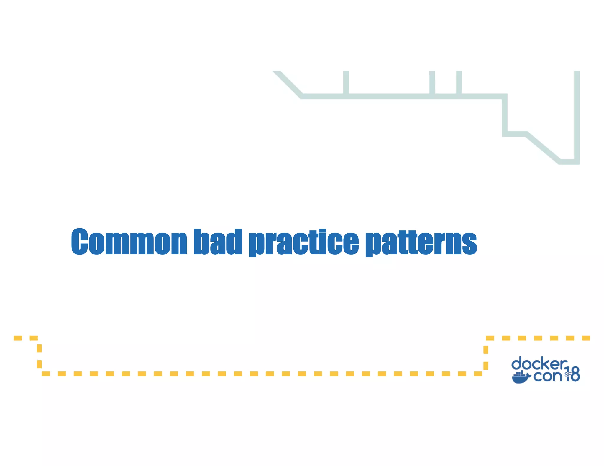 Common bad practice patterns
 
