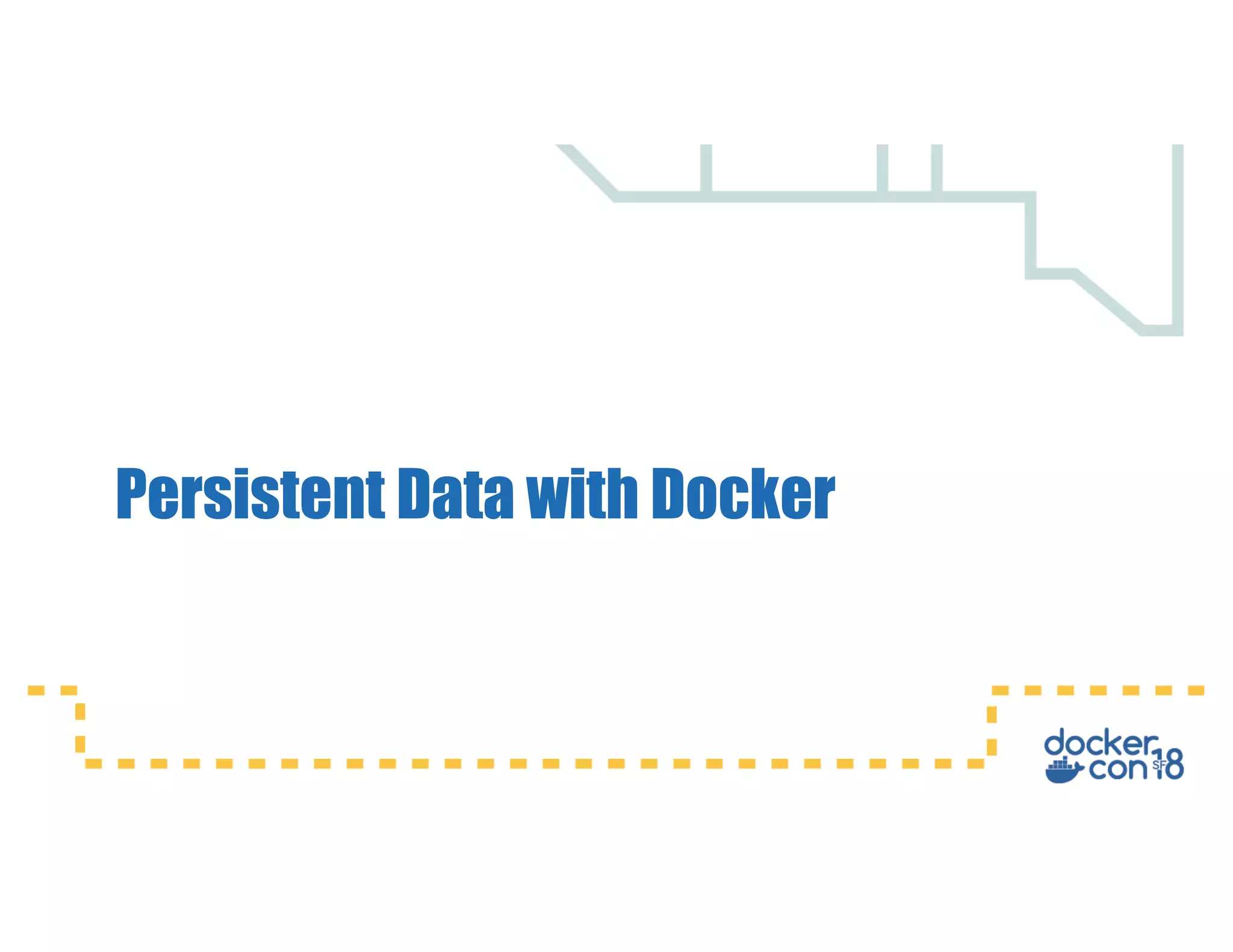 Persistent Data with Docker
 