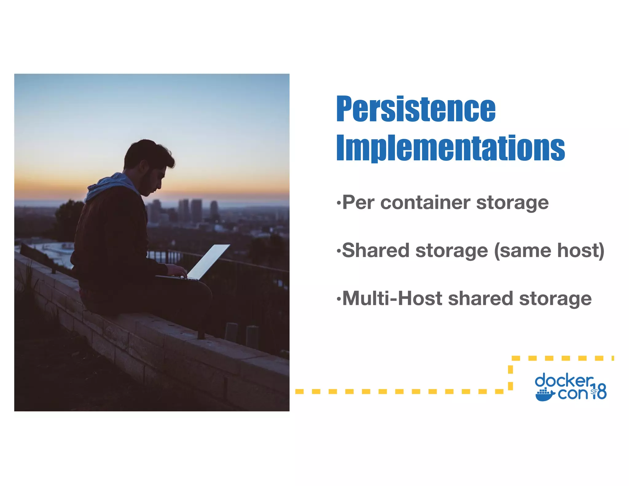 •Per container storage
•Shared storage (same host)
•Multi-Host shared storage
Persistence
Implementations
 