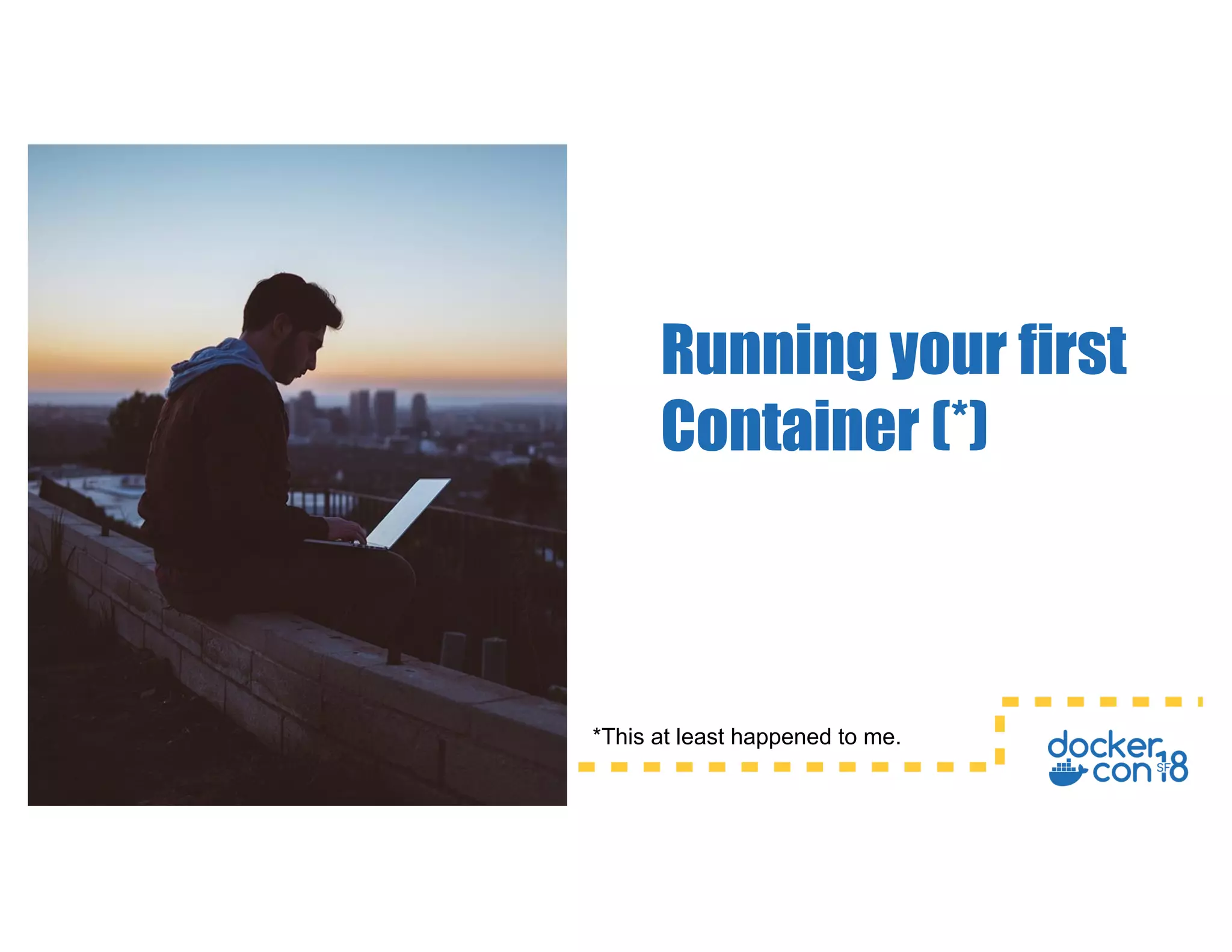 Running your first
Container (*)
*This at least happened to me.
 