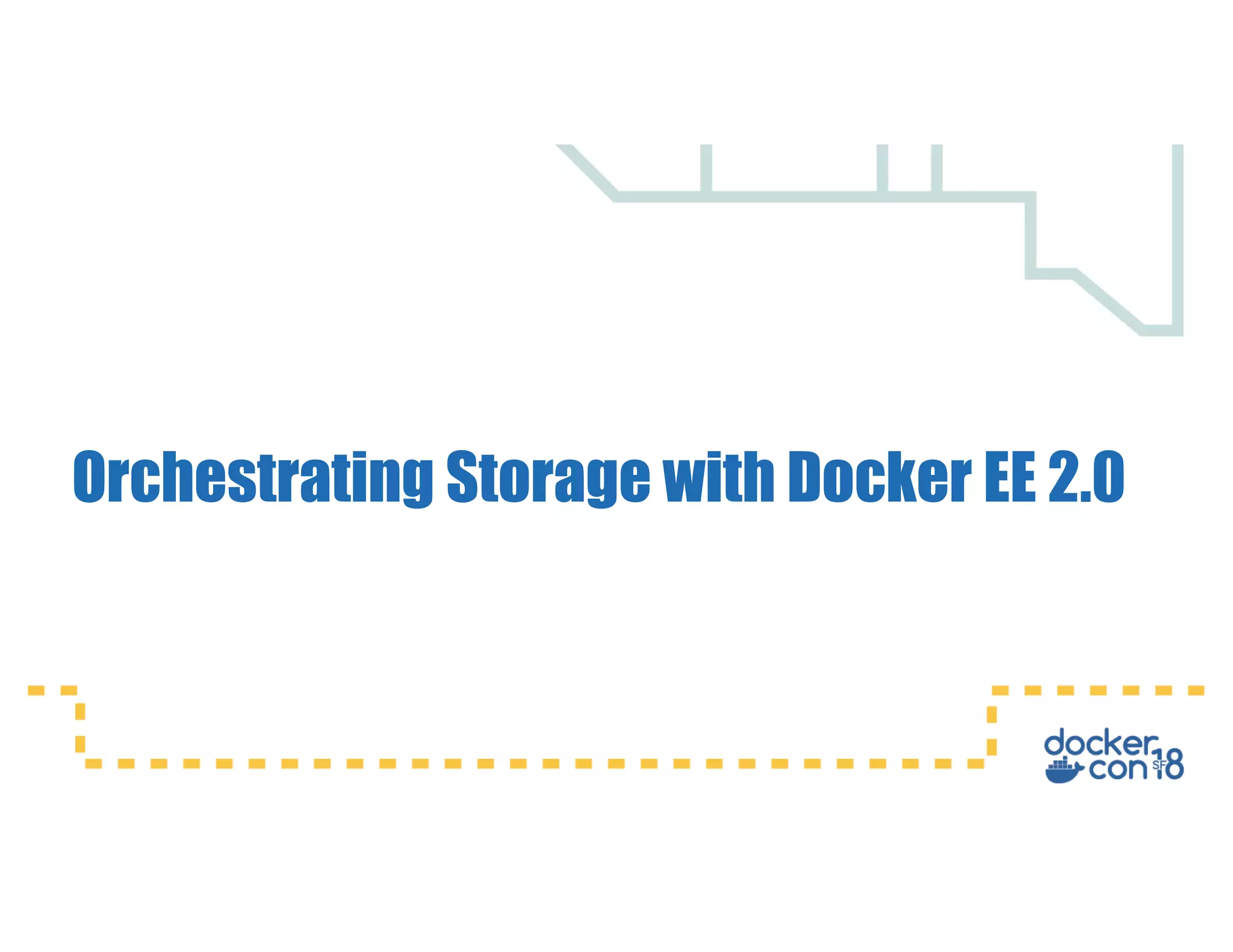 Orchestrating Storage with Docker EE 2.0
 