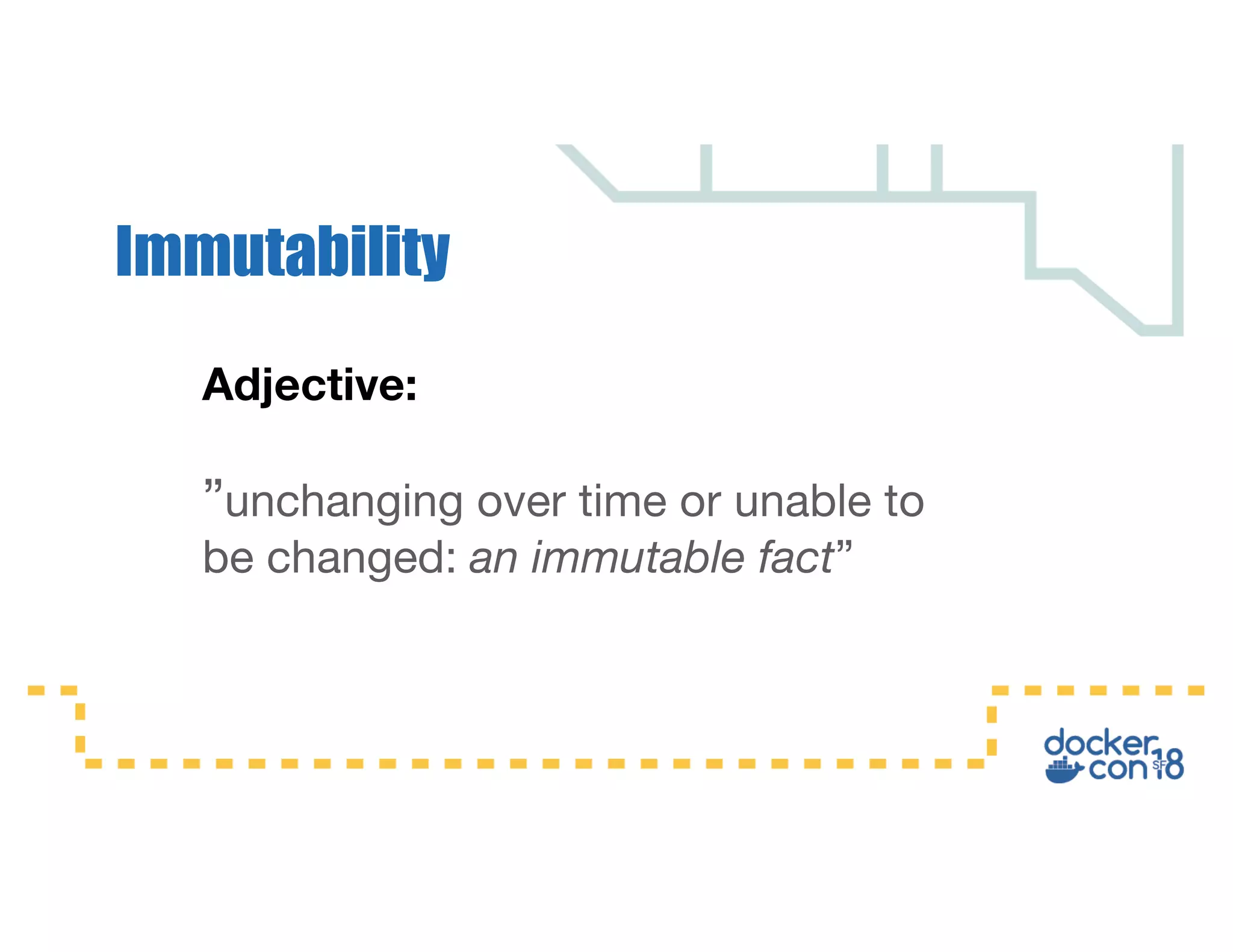 Adjective:
”unchanging over time or unable to
be changed: an immutable fact”
Immutability
 