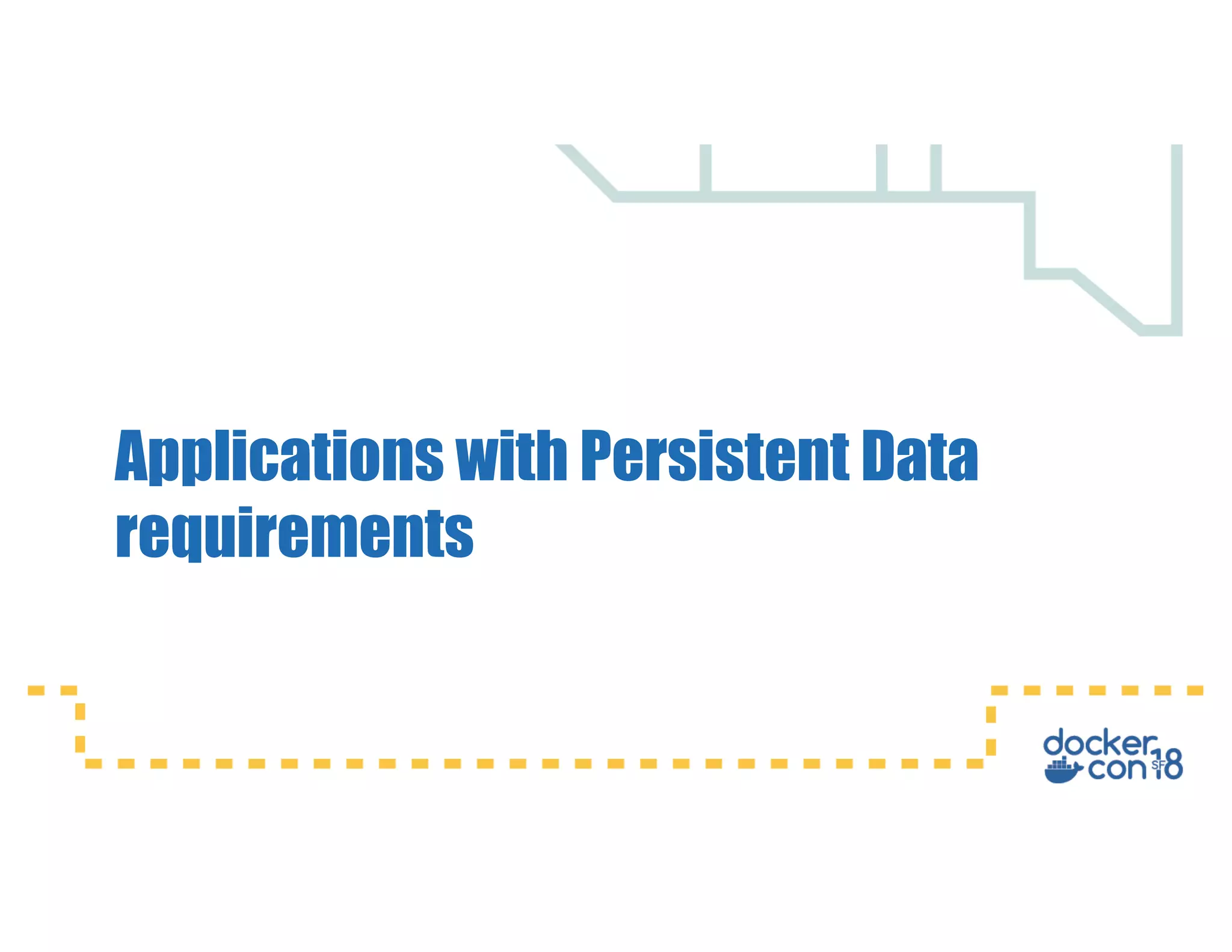 Applications with Persistent Data
requirements
 