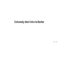 Extremely short intro to Docker
5 / 71
 