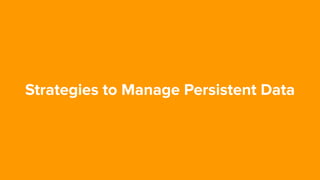 Strategies to Manage Persistent Data
 