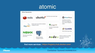 atomic 
find more services : https://registry.hub.docker.com/ 
 