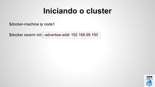 $docker-machine ip node1
$docker swarm init --advertise-addr 192.168.99.100
Iniciando o cluster
 