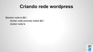 $docker node ls && 
docker node promote node3 && 
docker node ls
Criando rede wordpress
 