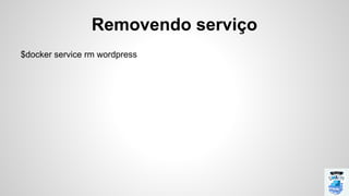 $docker service rm wordpress
Removendo serviço
 