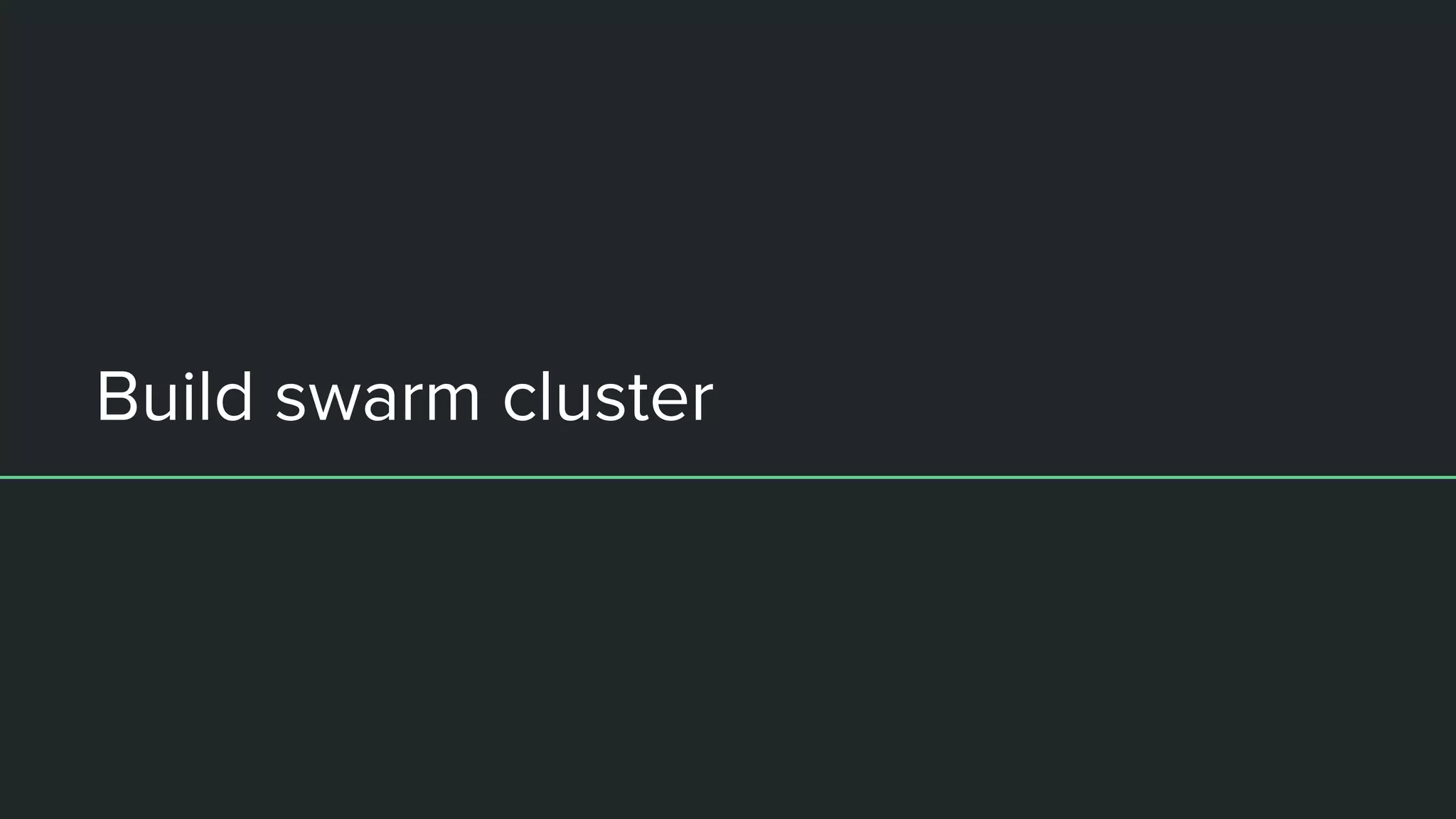 Build swarm cluster
 