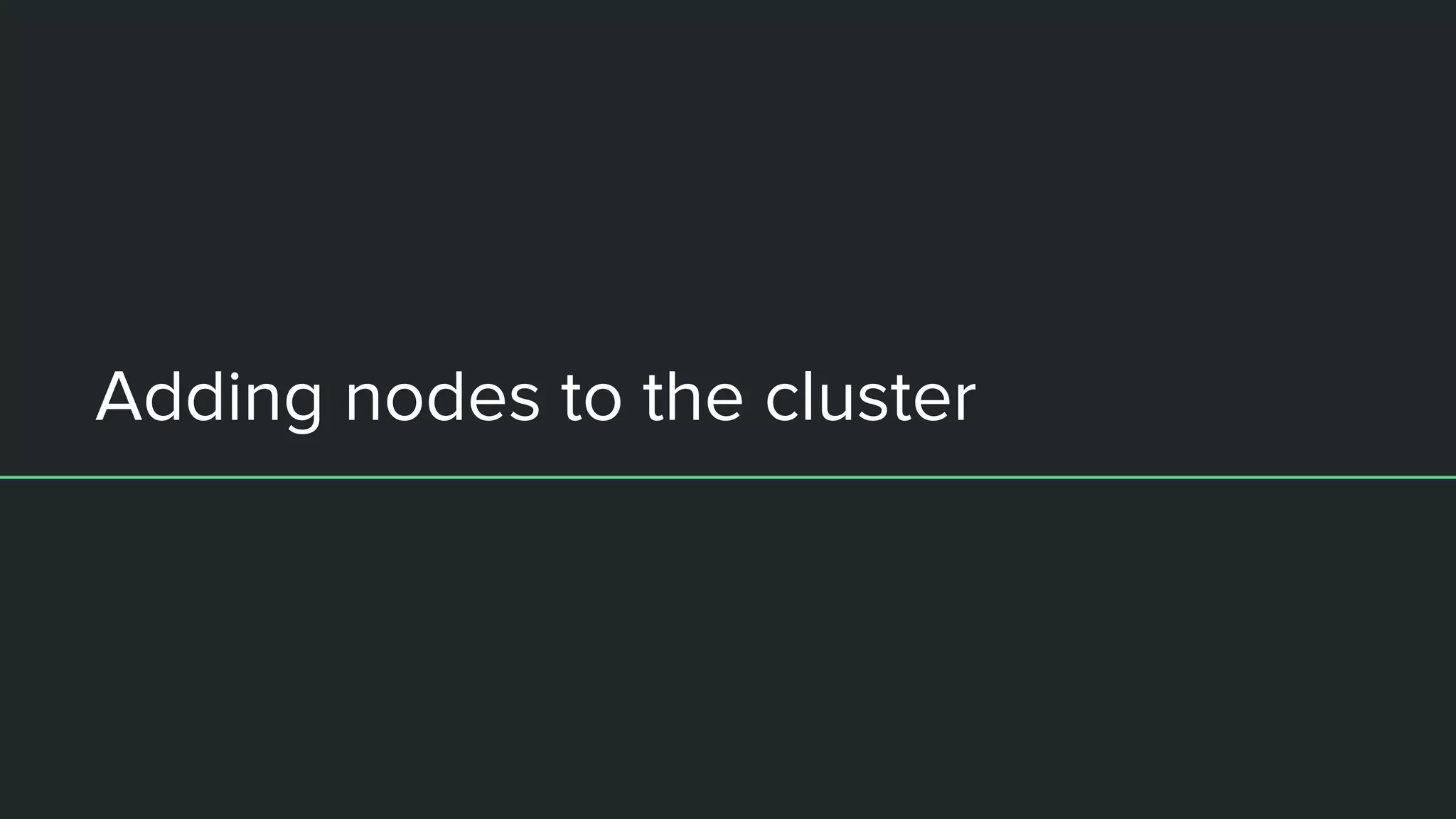 Adding nodes to the cluster
 