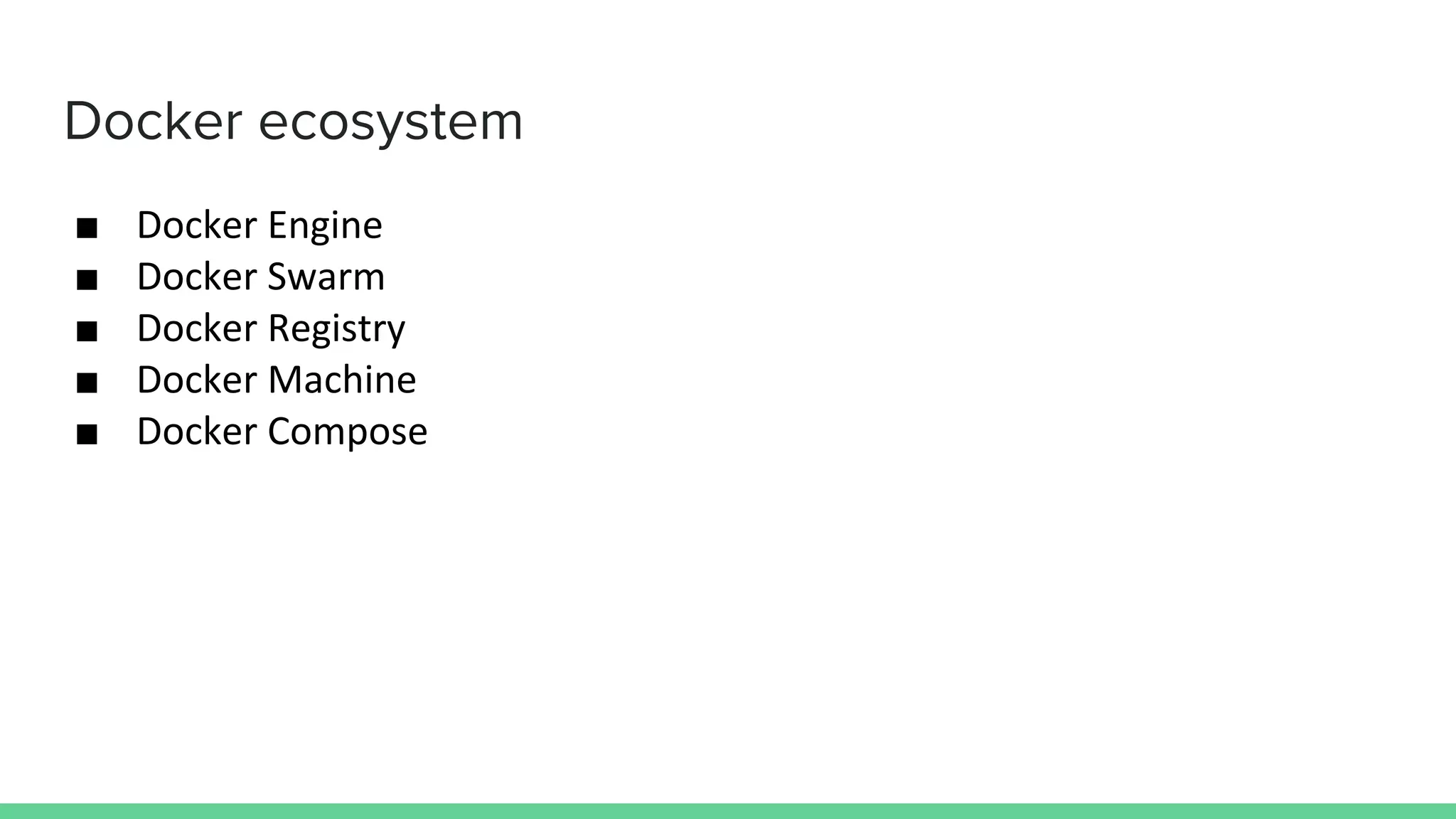 Docker ecosystem
■ Docker Engine
■ Docker Swarm
■ Docker Registry
■ Docker Machine
■ Docker Compose
 