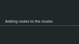 Adding nodes to the cluster
 