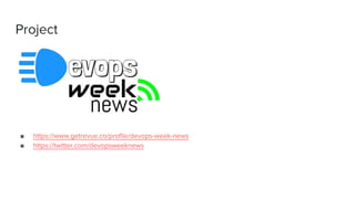 Project
■ https://www.getrevue.co/profile/devops-week-news
■ https://twitter.com/devopsweeknews
 