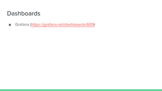 Dashboards
■ Grafana (https://grafana.net/dashboards/609)
 