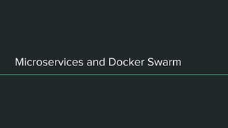 Microservices and Docker Swarm
 