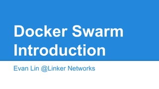 Docker Swarm
Introduction
Evan Lin @Linker Networks
 