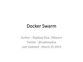 Docker Swarm
Author : Rajdeep Dua, VMware
Twitter : @rajdeepdua
Last Updated : March 25 2015
 