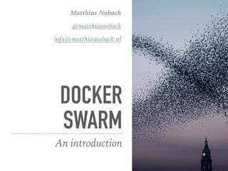 DOCKER
SWARM
An introduction
Matthias Noback
@matthiasnoback
info@matthiasnoback.nl
 