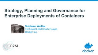 Strategy, Planning and Governance for
Enterprise Deployments of Containers
Stéphane Woillez
Technical Lead South Europe
Docker Inc.
 