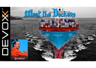 Meet the Dockers 
#DV14 #Doc@kenrdeloof @ndeloof @dgageot 
 