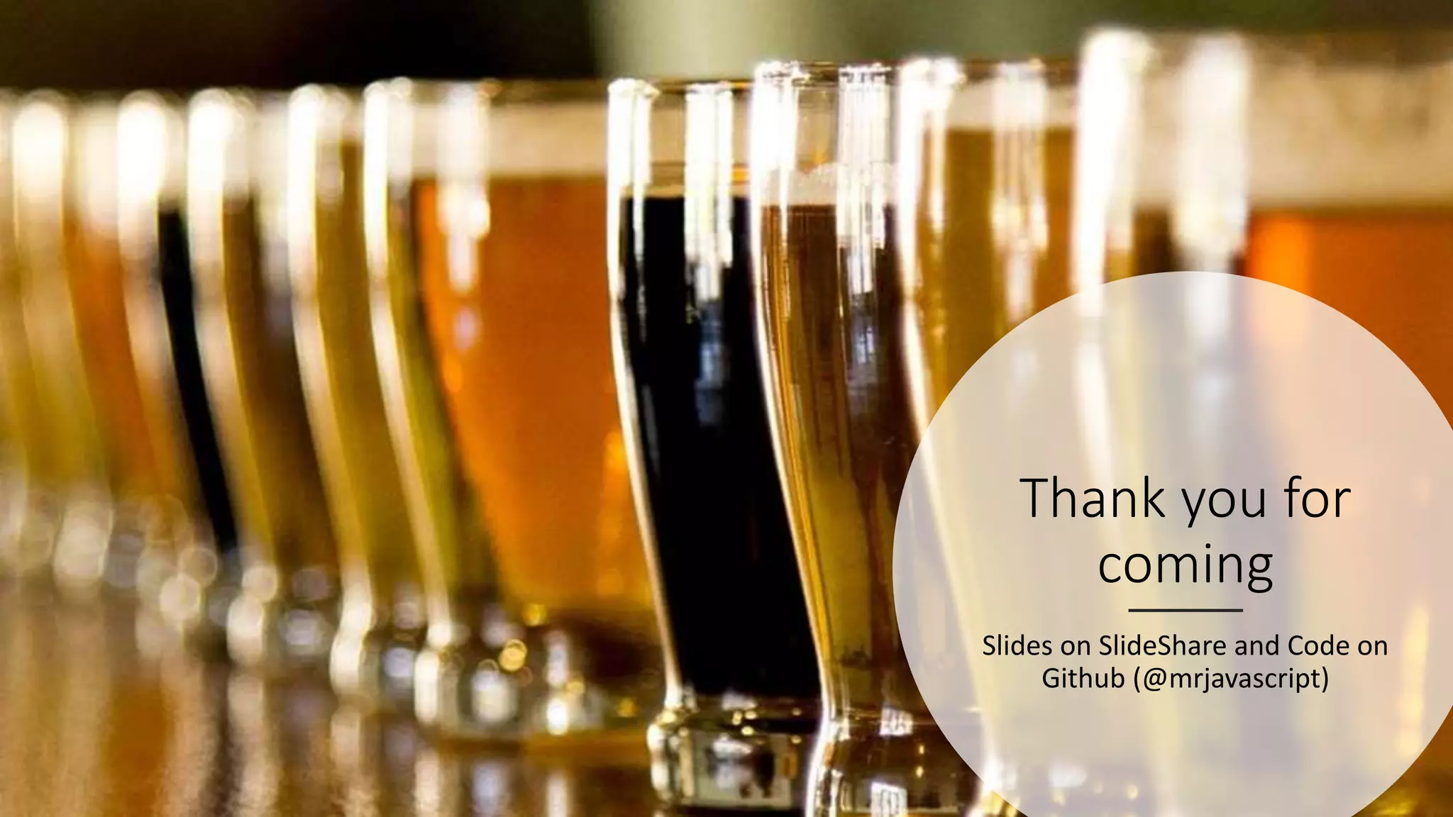 Thank you for
coming
Slides on SlideShare and Code on
Github (@mrjavascript)
 