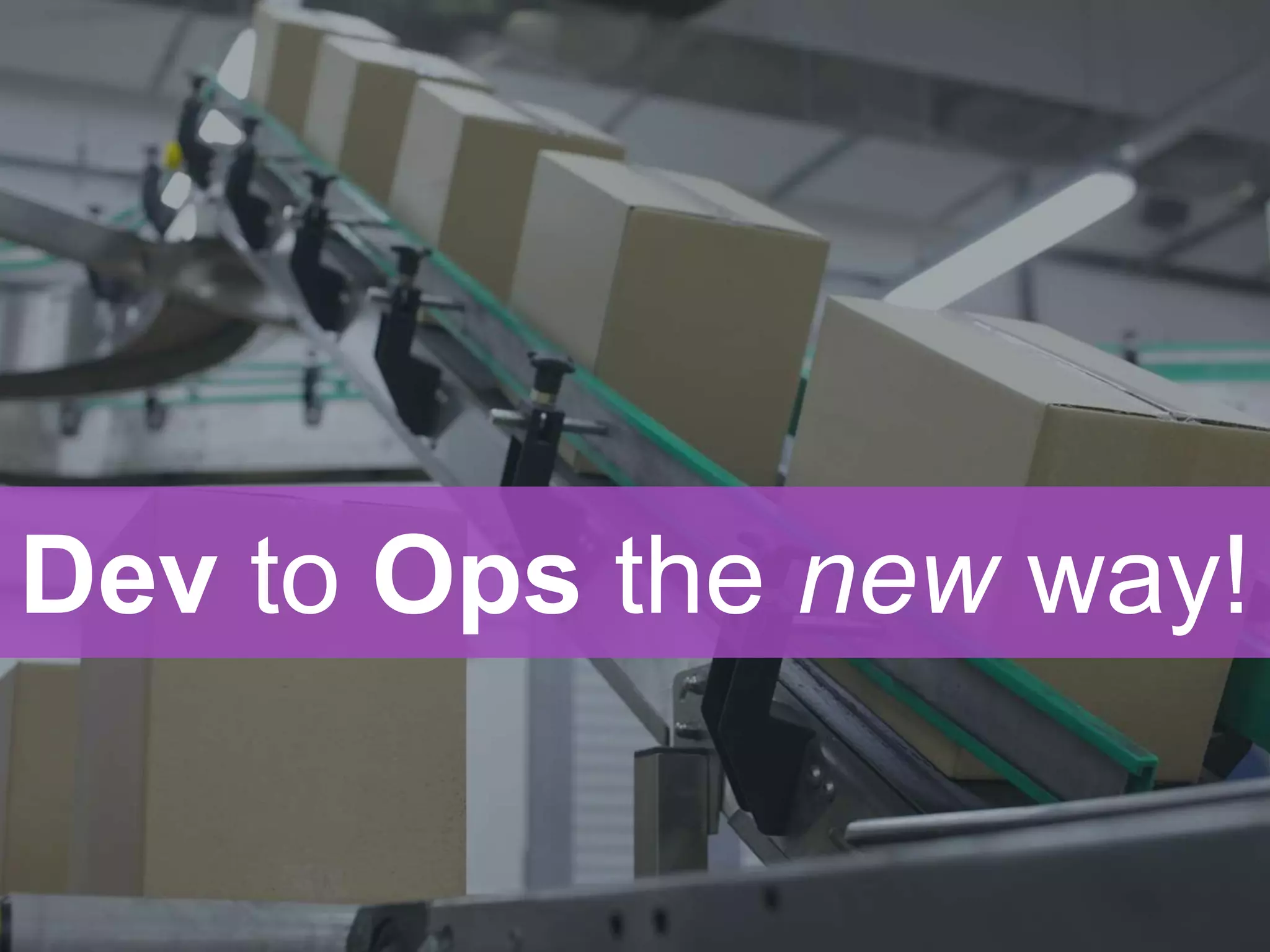 Dev to Ops the new way!
 