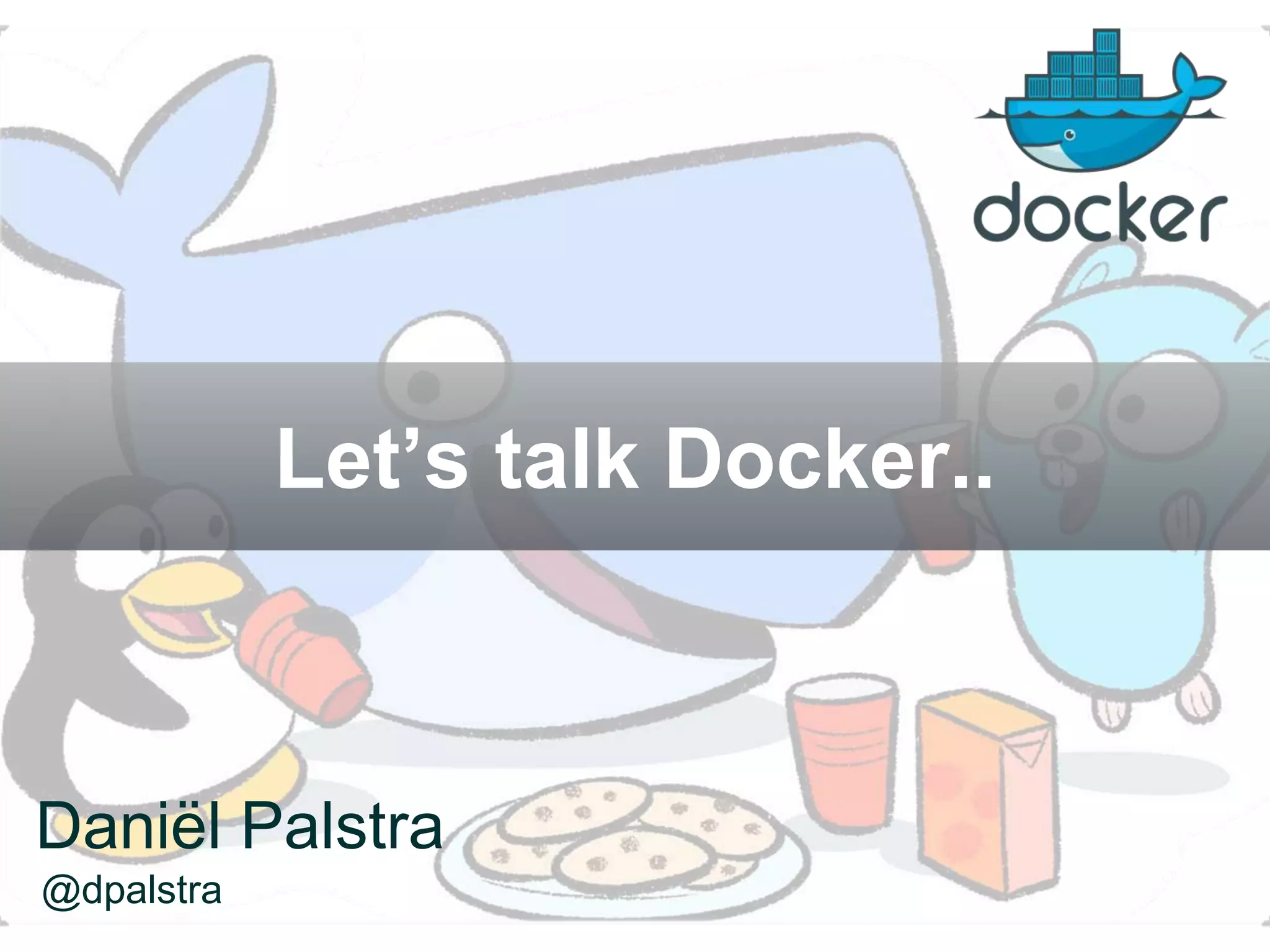 Let’s talk Docker..
@dpalstra
Daniël Palstra
 
