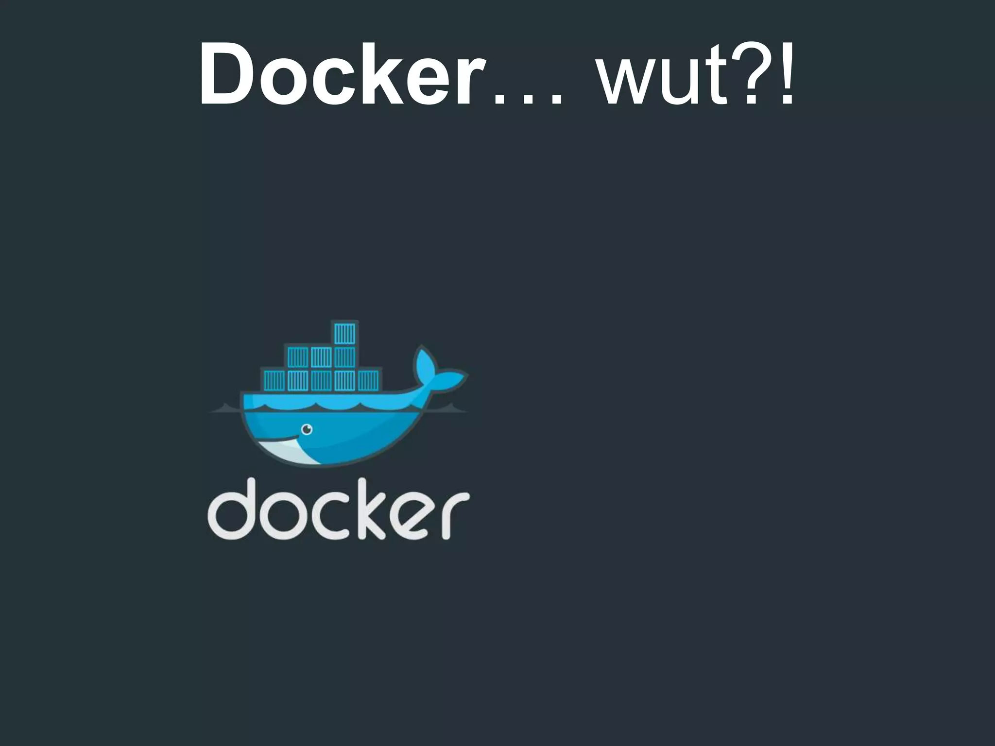 Docker… wut?!
 