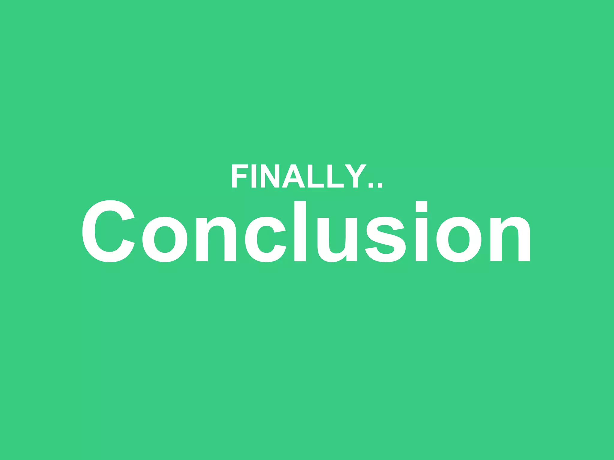 Conclusion
FINALLY..
 