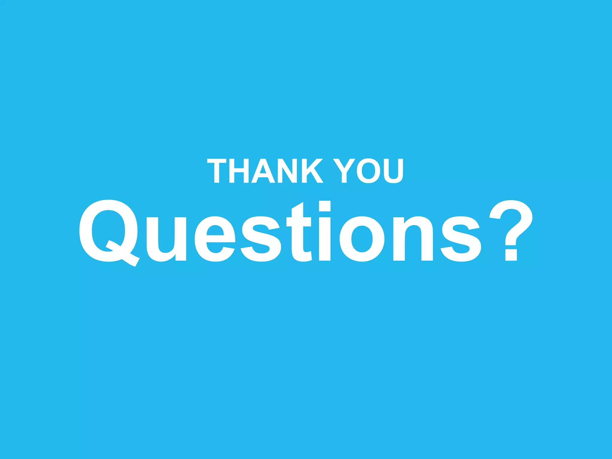 Questions?
THANK YOU
 