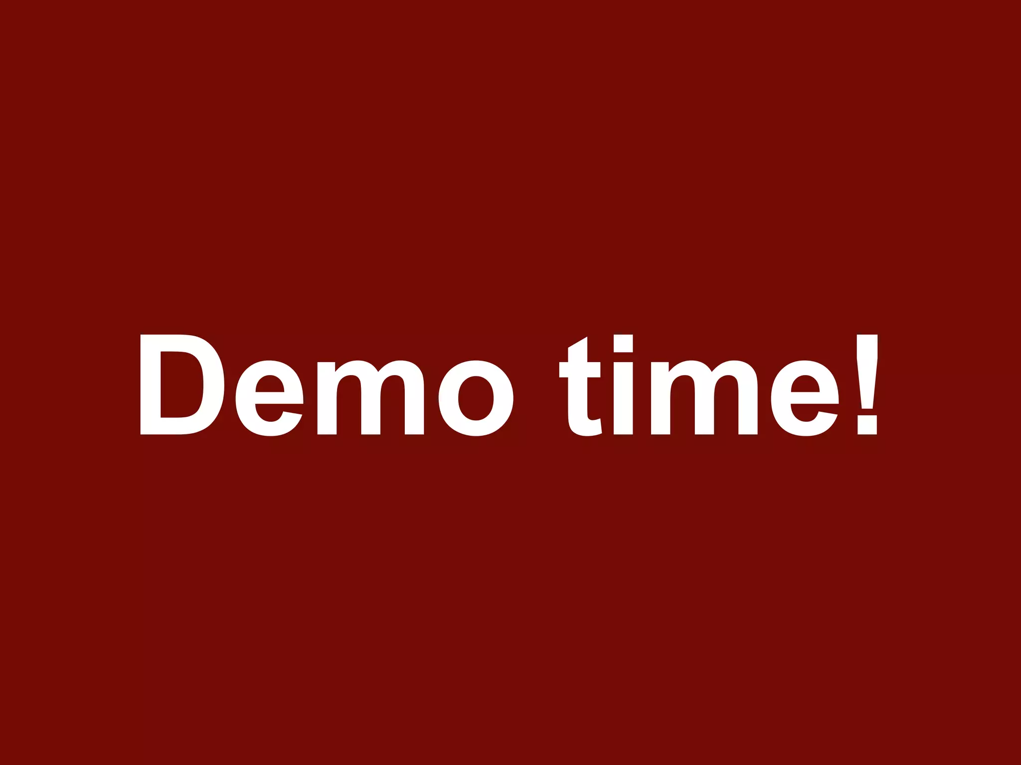 Demo time!
 