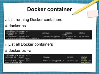 Docker container
 List running Docker containers
# docker ps
 List all Docker containers
# docker ps –a
 