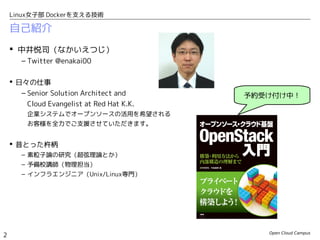 Open Cloud Campus
2
Linux女子部 Dockerを支える技術
自己紹介
 中井悦司（なかいえつじ）
– Twitter @enakai00
 日々の仕事
– Senior Solution Architect and
...