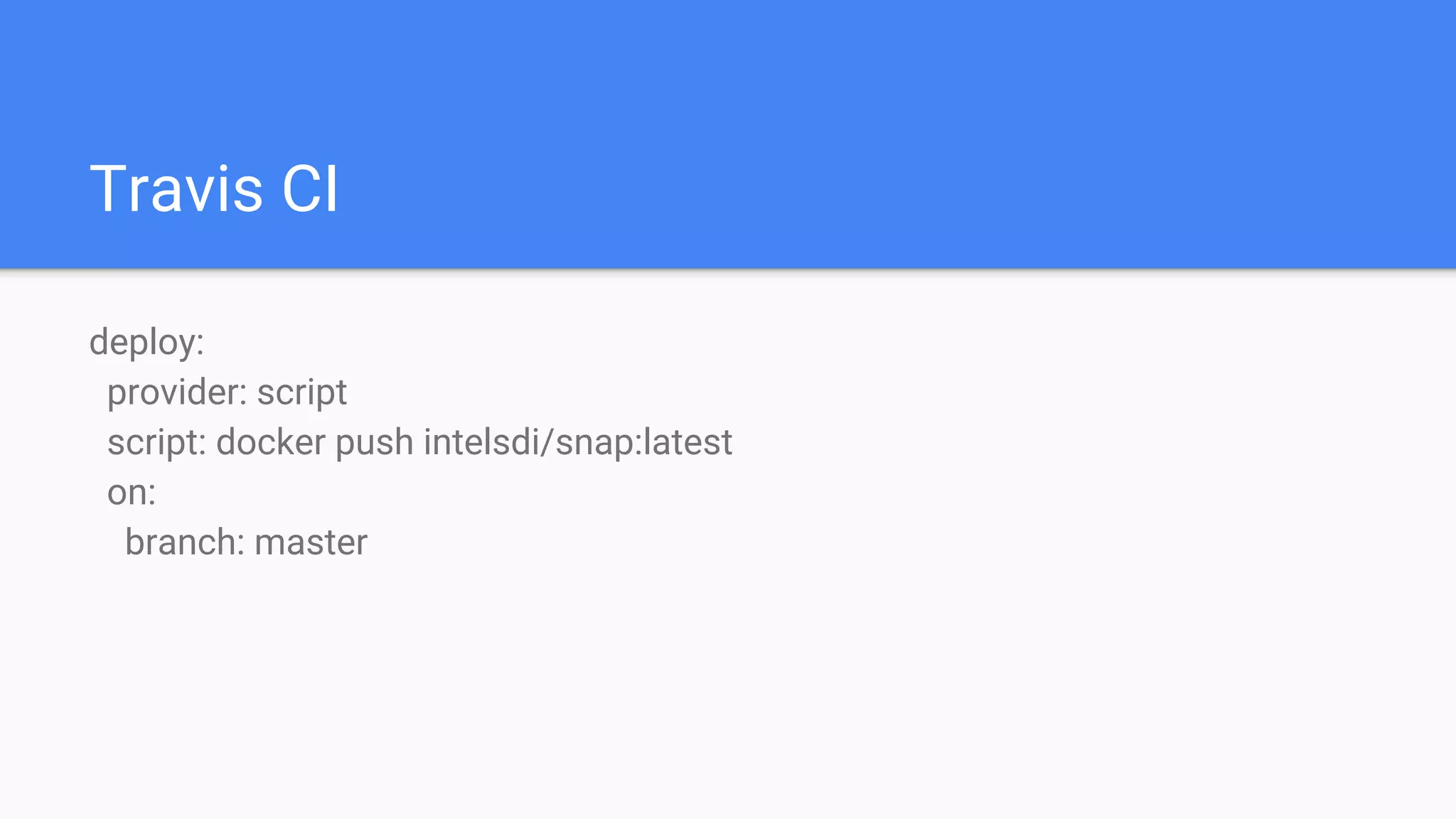 Travis CI
deploy:
provider: script
script: docker push intelsdi/snap:latest
on:
branch: master
 