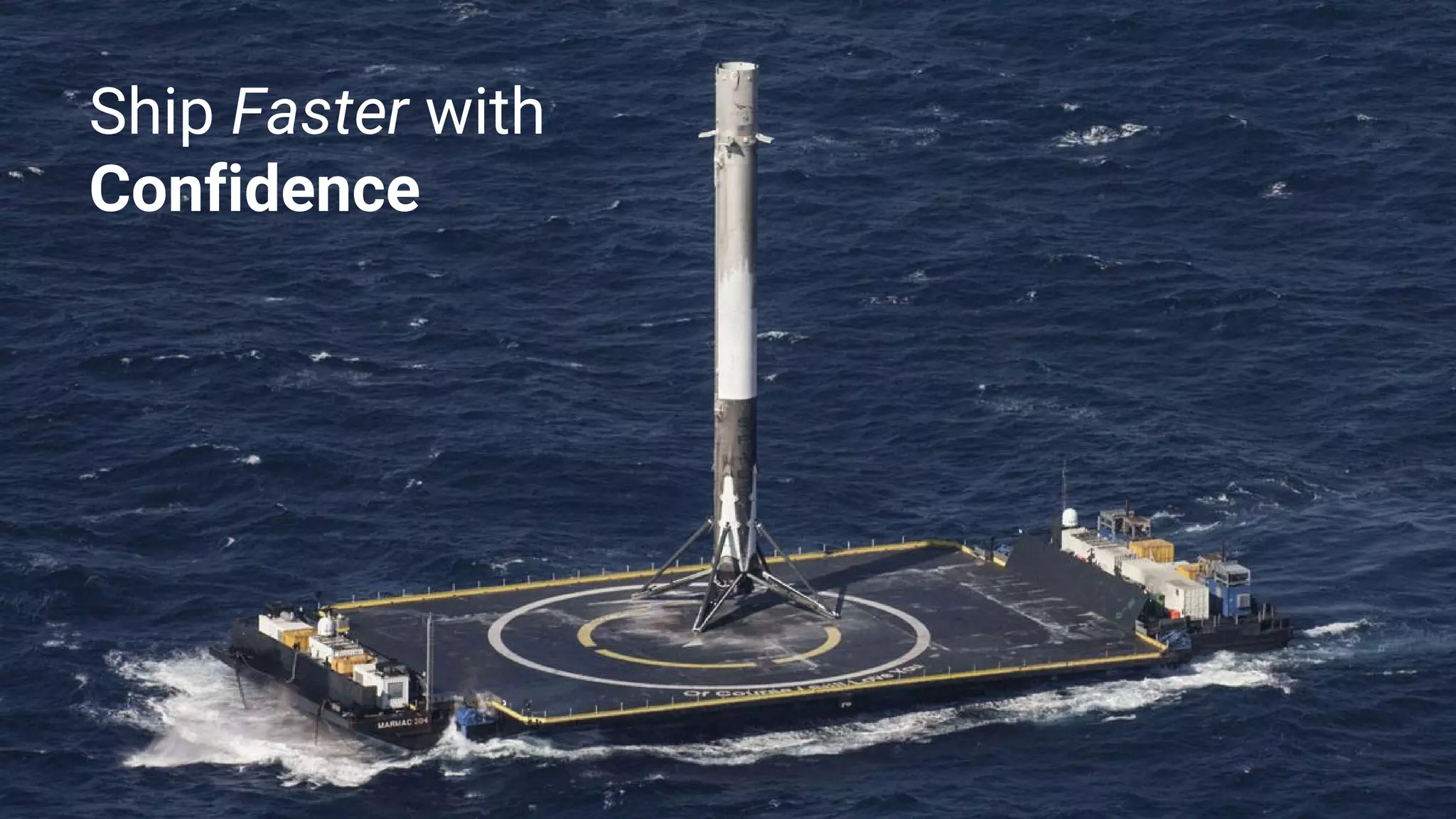 Ship Faster with
Confidence
 