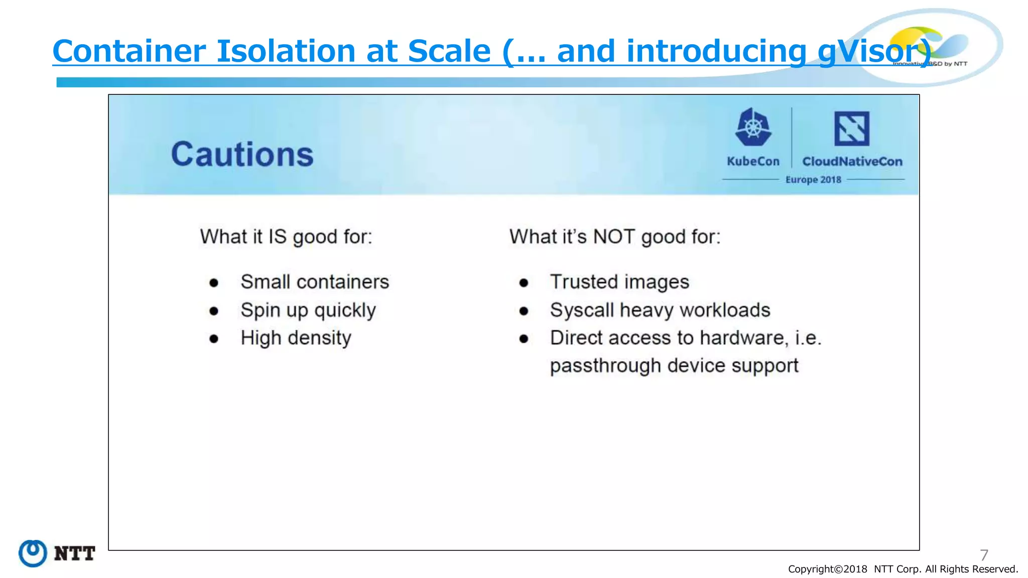 7
Copyright©2018 NTT Corp. All Rights Reserved.
Container Isolation at Scale (... and introducing gVisor)
 