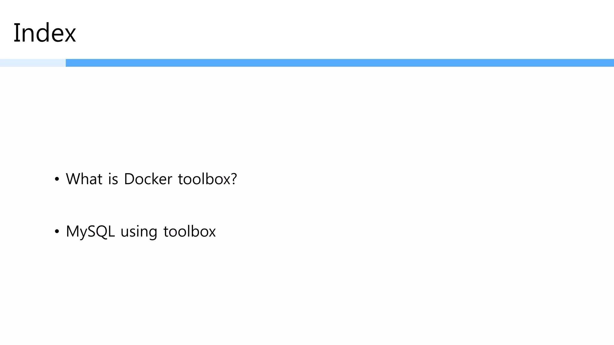 Index
• What is Docker toolbox?
• MySQL using toolbox
 