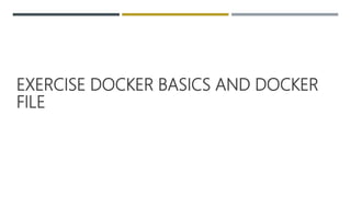 EXERCISE DOCKER BASICS AND DOCKER
FILE
 