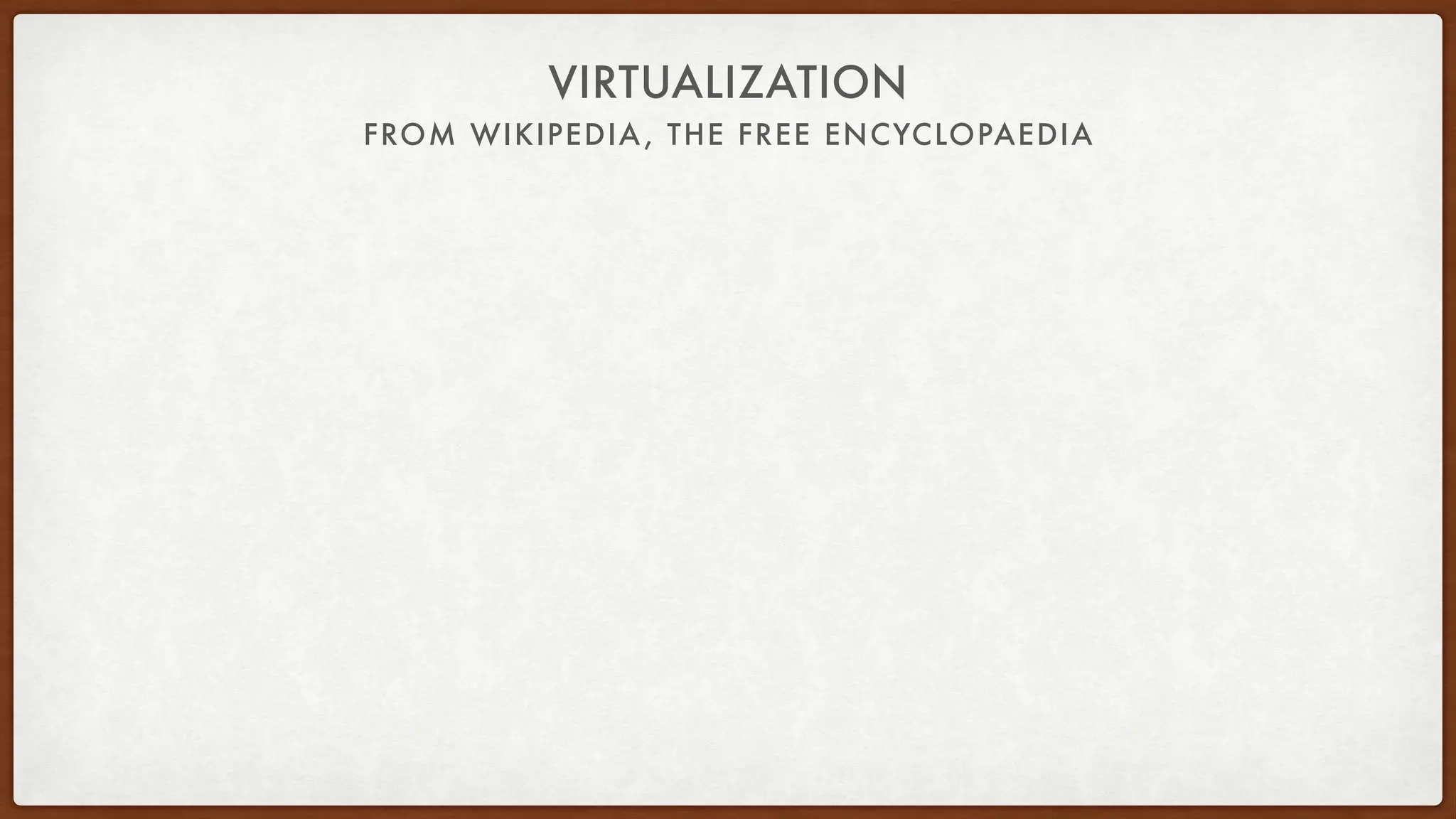 FROM WIKIPEDIA, THE FREE ENCYCLOPAEDIA
VIRTUALIZATION
 