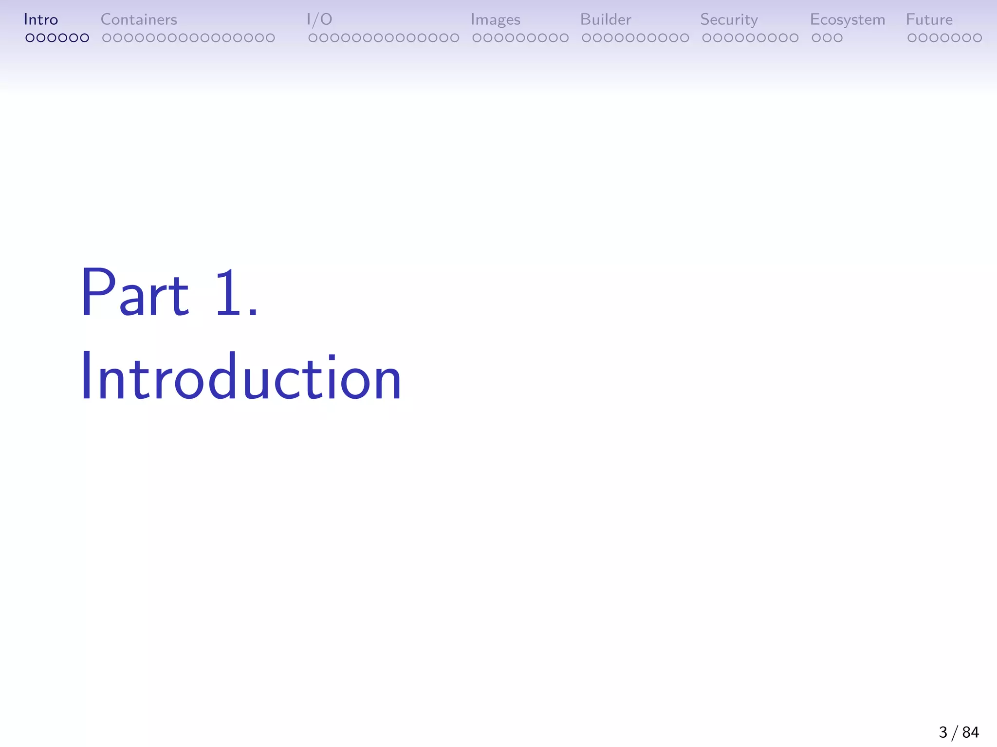 Intro Containers I/O Images Builder Security Ecosystem Future
Part 1.
Introduction
3 / 84
 