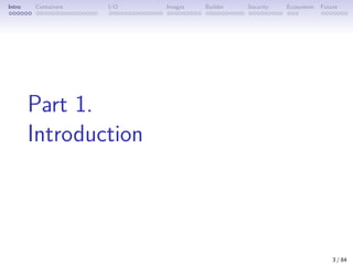 Intro Containers I/O Images Builder Security Ecosystem Future
Part 1.
Introduction
3 / 84
 