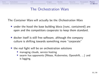 Intro Containers I/O Images Builder Security Ecosystem Future
The Orchestration Wars
The Container Wars will actually be t...