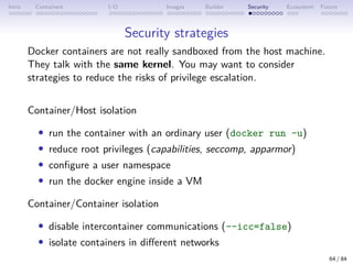 Intro Containers I/O Images Builder Security Ecosystem Future
Security strategies
Docker containers are not really sandbox...
